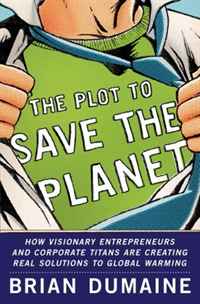 Brian Dumaine - «The Plot to Save the Planet: How Visionary Entrepreneurs and Corporate Titans Are Creating Real Solutions to Global Warming»