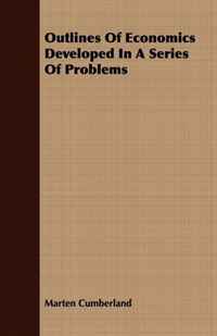 Marten Cumberland - «Outlines Of Economics Developed In A Series Of Problems»