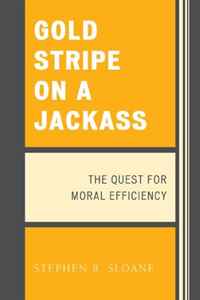 Stephen B. Sloane - «Gold Stripe on a Jackass: The Quest for Moral Efficiency»