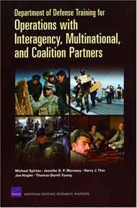 Michael Spirtas, Jennifer D. P. Moroney, Harry J. Thie, Joe Hogler, Thomas-Durell Young - «Department of Defense Training for Operations With Interagency, Multinational, and Coalition Partners»