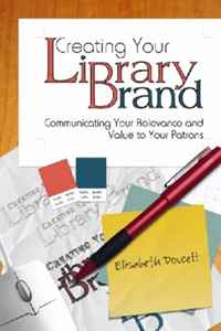 Elisabeth Doucett - «Creating Your Library Brand: Communicating Your Relevance and Value to Your Patrons»