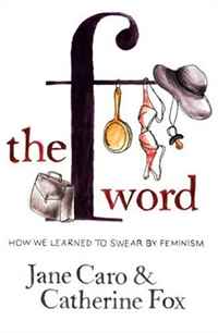 Jane Caro, Catherine Fox - «The F Word: How We Learned to Swear by Feminism»