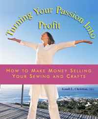 Turning You Passion Into Profit - Volume 2 - How to Make Money Teaching Sewing and Crafts