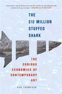 Don Thompson - «The $12 Million Stuffed Shark: The Curious Economics of Contemporary A»