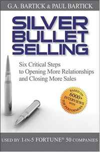 G.A. Bartick, Paul Bartick - «Silver Bullet Selling: Six Critical Steps to Opening More Relationships and Closing More Sales»