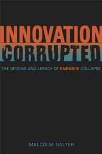 Malcolm S. Salter - «Innovation Corrupted: The Origins and Legacy of Enron's Collapse»