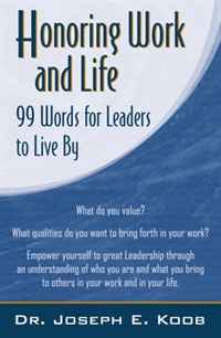 Dr. Joseph E. Koob - «Honoring Work & Life: 99 Words for Leaders to Live By»