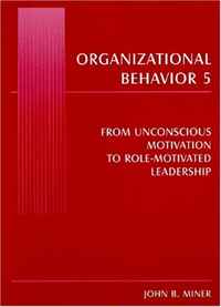 John B. Miner - «Organizational Behavior 5: From Unconscious Motivation to Role-Motivated Leadership»