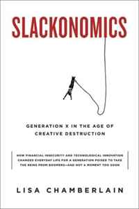 Lisa Chamberlain - «Slackonomics: Generation X in the Age of Creative Destruction»