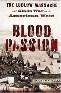 Scott Martelle - «Blood Passion: The Ludlow Massacre and Class War in the American West»