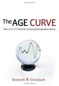 Kenneth W. Gronbach - «The Age Curve: How to Profit from the Coming Demographic Storm»