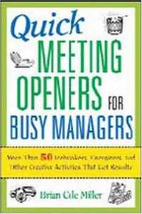 Brian Cole Miller - «Quick Meeting Openers for Busy Managers: More Than 50 Icebreakers, Energizers, and Other Creative Activities That Get Results»