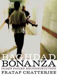 Pratap Chatterjee - «Baghdad Bonanza: Iraq's Failed Reconstruction»