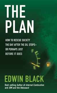 Edwin Black - «The Plan: How to Rescue Society the Day the Oil Stops--or the Day Before»