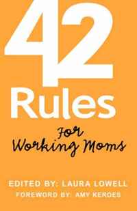 Laura Lowell - «42 Rules for Working Moms: Practical, Funny Advice for Achieving Work-Life Balance»