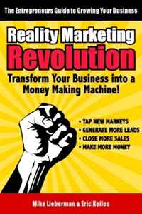 Reality Marketing Revolution: Transform Your Small Business Into a Money Making Machine!