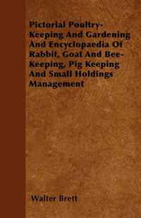 Pictorial Poultry-Keeping And Gardening And Encyclopaedia Of Rabbit, Goat And Bee-Keeping, Pig Keeping And Small Holdings Management