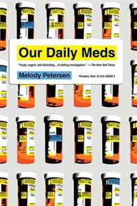 Melody Petersen - «Our Daily Meds: How the Pharmaceutical Companies Transformed Themselves into Slick Marketing Machines and Hooked the Nation on Prescription Drugs»