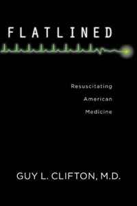 Guy L. Clifton - «Flatlined: Resuscitating American Medicine»
