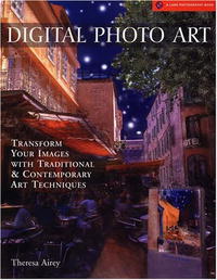 Digital Photo Art: Transform Your Images with Traditional & Contemporary Art Techniques