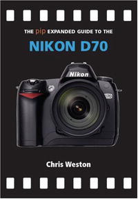Chris Weston - «The PIP Expanded Guide to the Nikon D70 (PIP Expanded Guide Series)»
