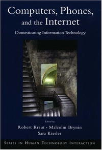 Computers, Phones, and the Internet: Domesticating Information Technology (Human Technology Interaction Series)