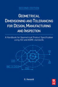 Georg Henzold - «Geometrical Dimensioning and Tolerancing for Design, Manufacturing and Inspection, Second Edition: A Handbook for Geometrical Product Specification using ISO and ASME standards»
