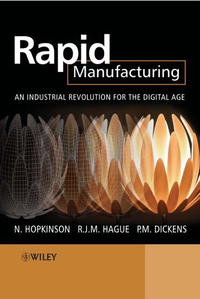  - «Rapid Manufacturing: An Industrial Revolution for the Digital Age»
