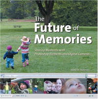 Dane Howard - «The Future of Memories: Sharing Moments with Photoshop Elements and Digital Cameras»