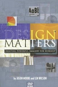 Jason Moore, Len Wilson - «Design Matters: Creating Powerful Imagery for Worship»