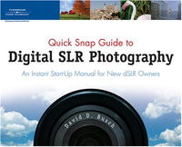 David D. Busch - «Quick Snap Guide to Digital SLR Photography: An Instant Start-Up Manual for New dSLR Owners»