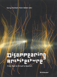 Peter Weibel, Aaron Betsky, Ole Bouman, David Deutsch, Elizabeth Diller/Ricardo Scofidio, Monika Fle - «Disappearing Architecture: From Real to Virtual to Quantum (In Detail)»