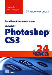 Карла Роуз, Кейт Биндер - «Освой самостоятельно Adobe Photoshop CS3 за 24 часа»
