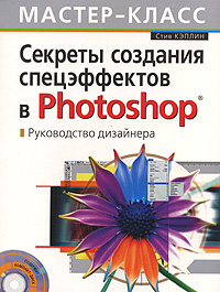 Стив Кэплин - «Секреты создания спецэффектов в Photoshop. Руководство дизайнера (+ CD-ROM)»