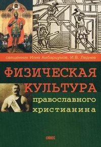Священник Илия Амбарцумов, И. В. Леднев - «Физическая культура православного христианина»