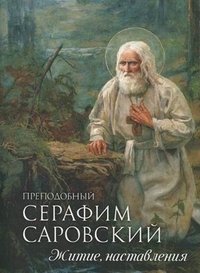 Преподобный Серафим Саровский - «Житие. Наставления»