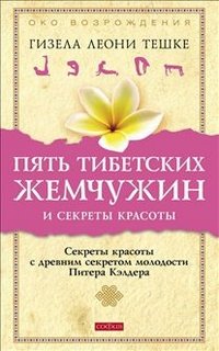 Гизела Леони Тешке - «Пять тибетских жемчужин и секреты красоты. Секреты красоты с древним секретом молодости Питера Кэлдера»
