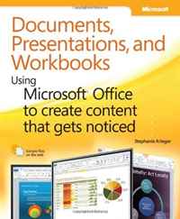 Documents, Presentations, and Workbooks: Using Microsoft Office to Create Content That Gets Noticed: Creating Powerful Content with Microsoft Office