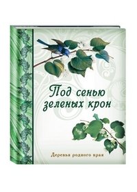 Н. П. Рудакова - «Под сенью зеленых крон. Деревья родного края»