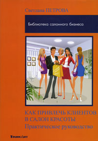 Светлана Петрова - «Как привлечь клиентов в салон красоты. Практическое руководство»