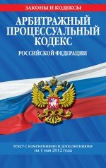 Арбитражный процессуальный кодекс Российской Федерации : текст с изм. и доп. на 1 мая 2012 г