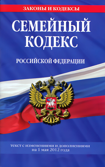 Семейный кодекс Российской Федерации : текст с изм. и доп. на 1 мая 2012 г