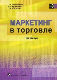 Т. Н. Байбардина, Г. Н. Кожухова, В. Л. Кузьменко - «Маркетинг в торговле. Практикум»