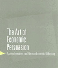 Patricia A. Davis - «The Art of Economic Persuasion: Positive Incentives and German Economic Diplomacy»