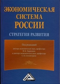 Под редакцией И. К. Ларионова, С. Н. Сильвестрова - «Экономическая система России. Стратегия развития»