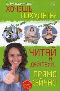 Е. Максимова - «Хочешь похудеть? Читай и действуй... прямо сейчас!»