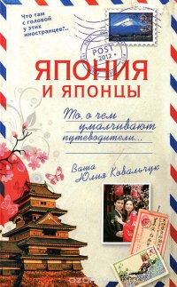 Юлия Ковальчук - «Япония и японцы. То, о чем умалчивают путеводители...»