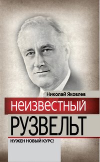 Николай Яковлев - «Неизвестный Рузвельт. Нужен новый курс!»