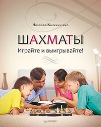 Николай Калиниченко - «Шахматы. Играйте и выигрывайте!»