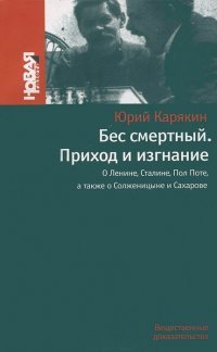 Юрий Карякин - «Бес смертный. Приход и изгнание. О Ленине, Сталине, Пол Поте, а также о Солженицыне и Сахарове»